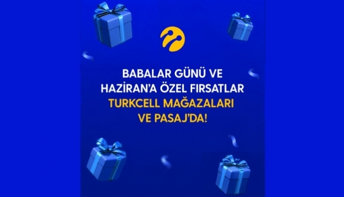Turkcell'den Babalar Günü ve Haziran Ayına Özel Kampanyalar