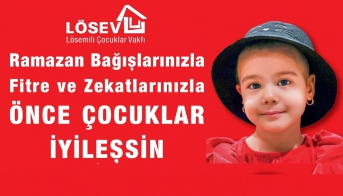 Ramazan Bağışlarınızla Fitre ve Zekâtlarınızla ÖNCE ÇOCUKLAR İYİLEŞSİN!